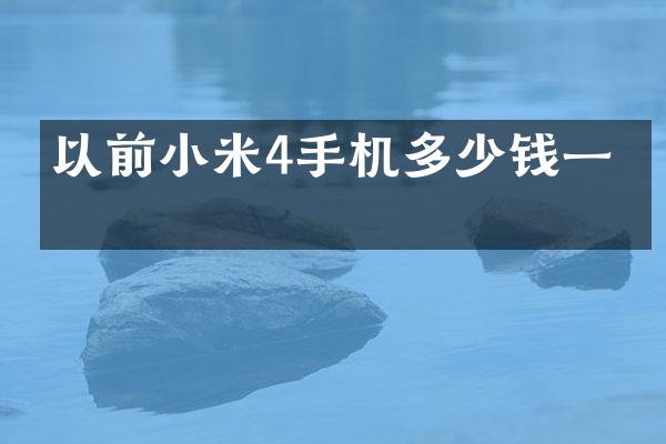 以前小米4手机多少钱一个