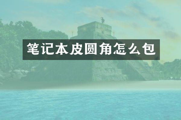 笔记本皮圆角怎么包