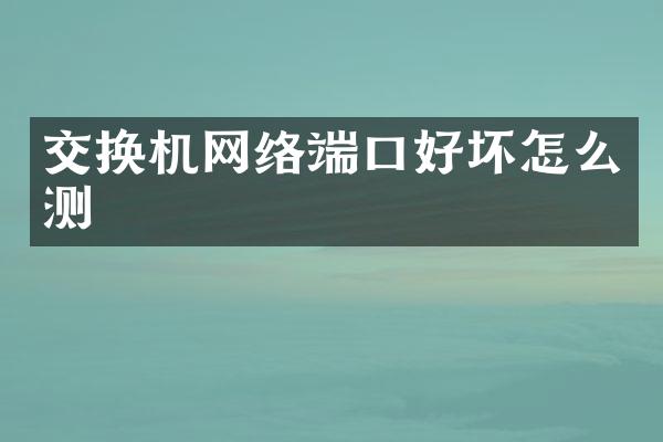 交换机网络端口好坏怎么测