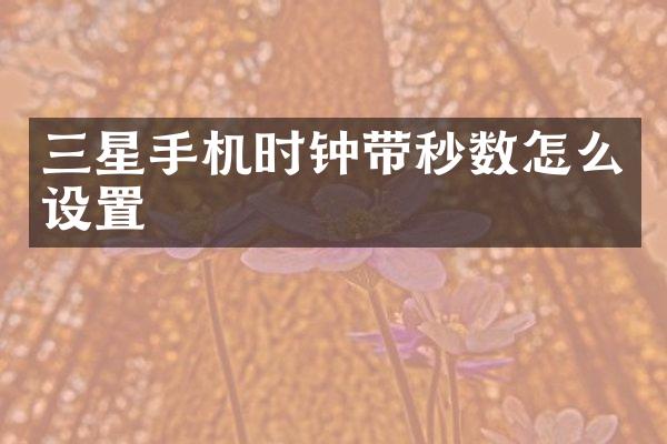 三星手机时钟带秒数怎么设置