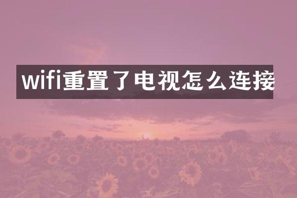 wifi重置了电视怎么连接