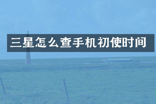 三星怎么查手机初使时间
