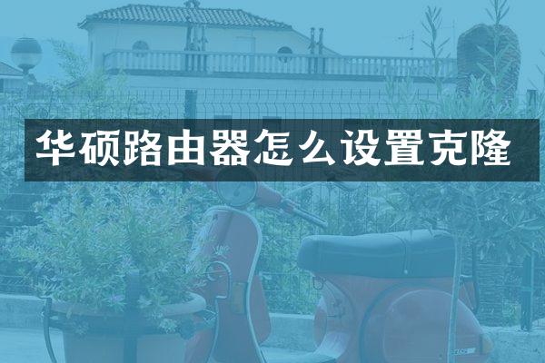 华硕路由器怎么设置克隆