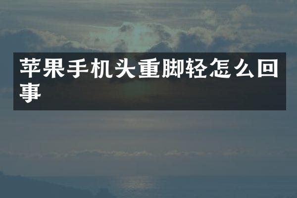 苹果手机头重脚轻怎么回事