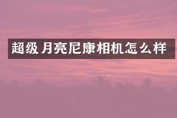 超级月亮尼康相机怎么样