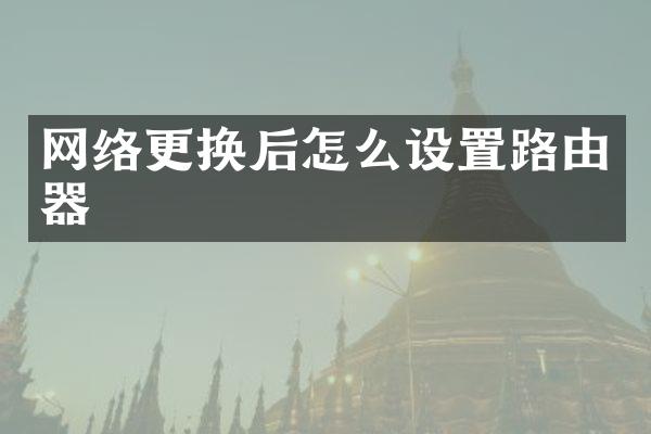 网络更换后怎么设置路由器