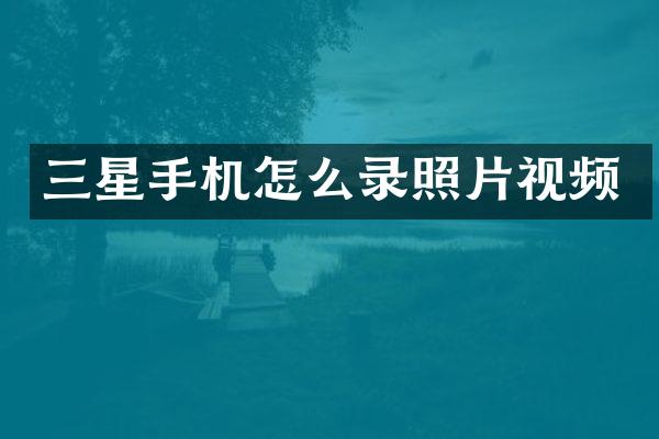 三星手机怎么录照片视频
