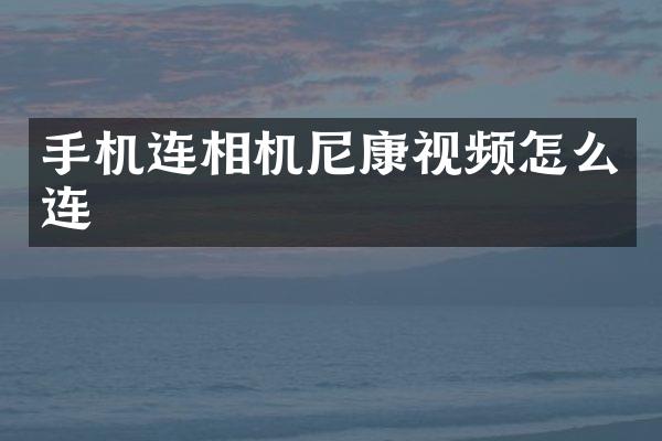 手机连相机尼康视频怎么连