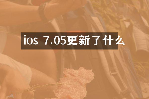 ios 7.05更新了什么