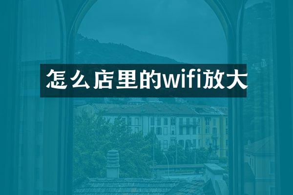 怎么店里的wifi放大