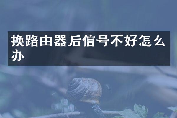换路由器后信号不好怎么办