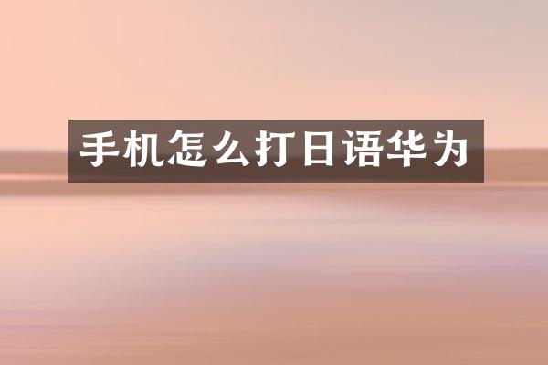 手机怎么打日语华为