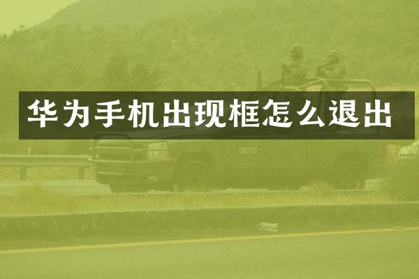华为手机出现框怎么退出