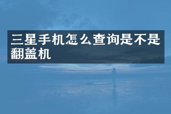 三星手机怎么查询是不是翻盖机