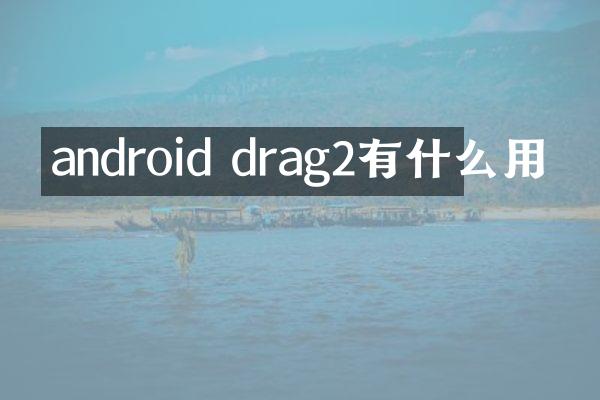 android drag2有什么用