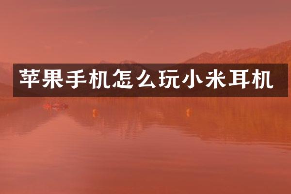 苹果手机怎么玩小米耳机