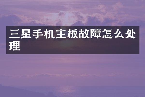 三星手机主板故障怎么处理