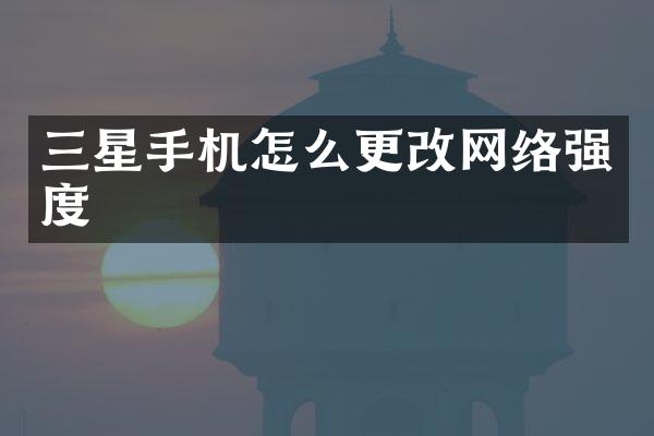 三星手机怎么更改网络强度