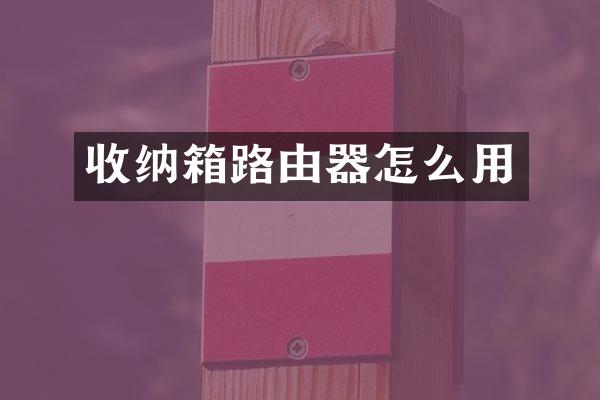 收纳箱路由器怎么用