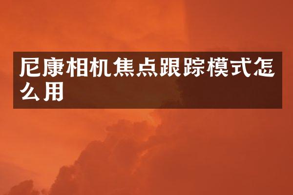 尼康相机焦点跟踪模式怎么用