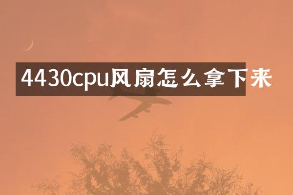 4430cpu风扇怎么拿下来