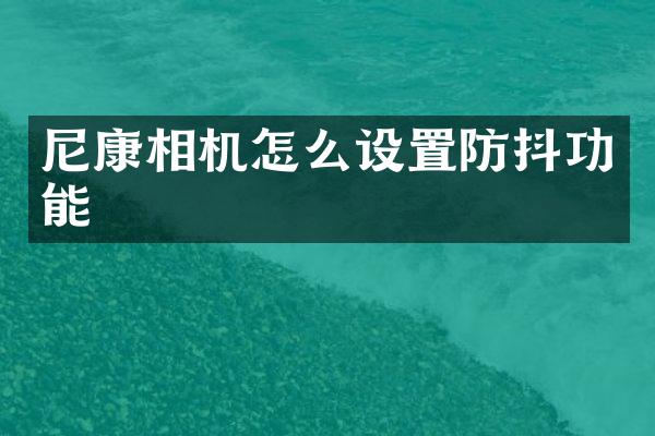 尼康相机怎么设置防抖功能