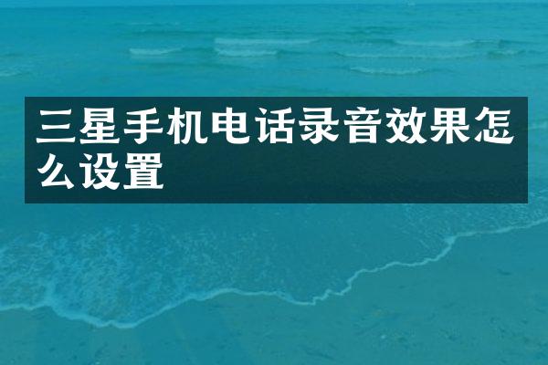 三星手机电话录音效果怎么设置