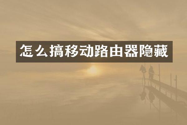 怎么搞移动路由器隐藏