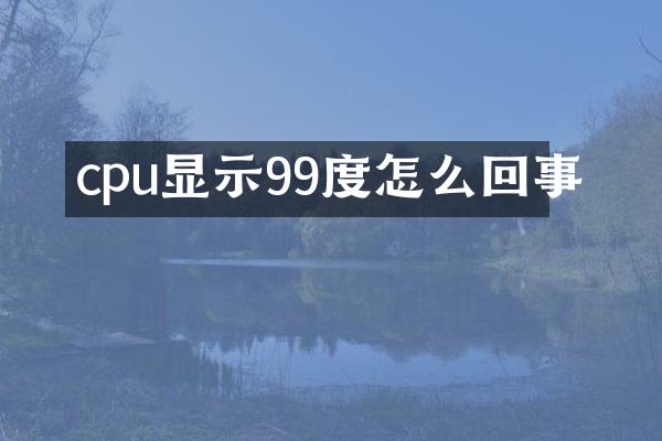 cpu显示99度怎么回事