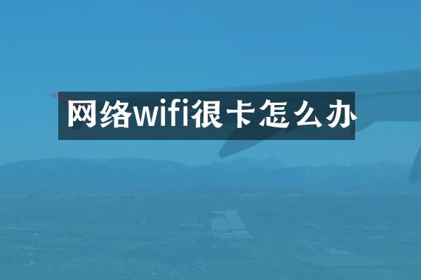 网络wifi很卡怎么办