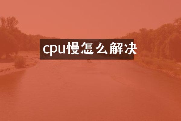 cpu慢怎么解决
