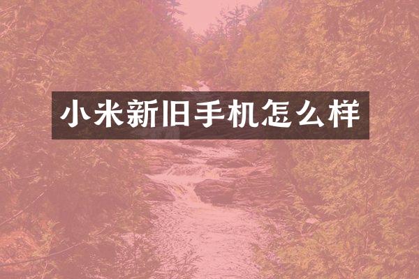 小米新旧手机怎么样