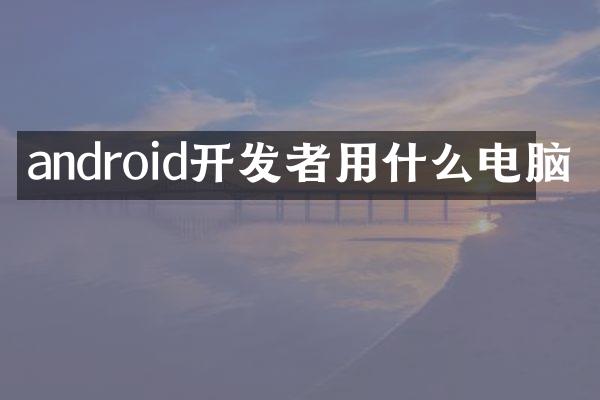 android开发者用什么电脑