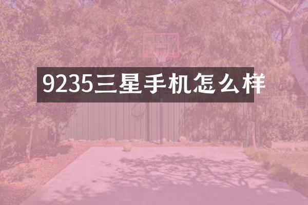 9235三星手机怎么样