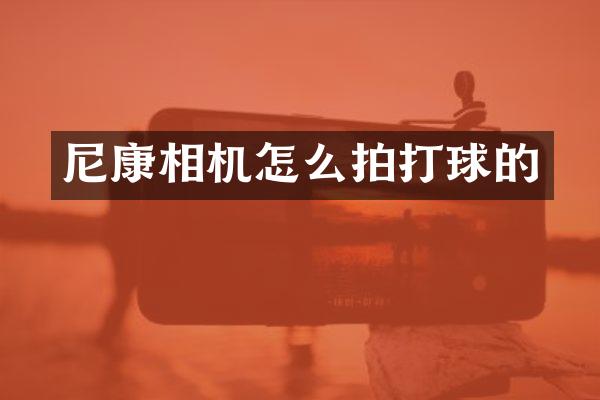 尼康相机怎么拍打球的