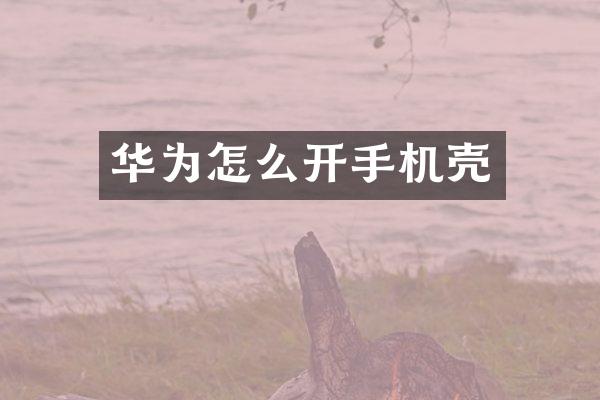 华为怎么开手机壳