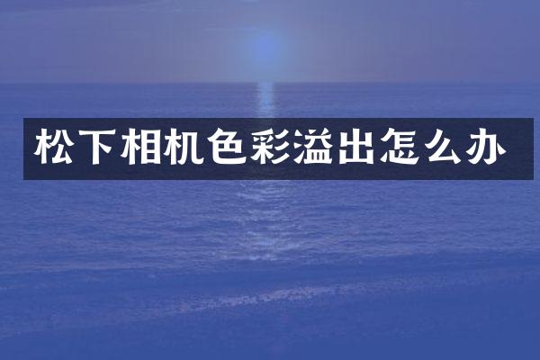 相机色彩溢出怎么办