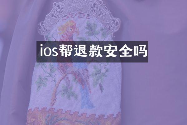 ios帮退款安全吗