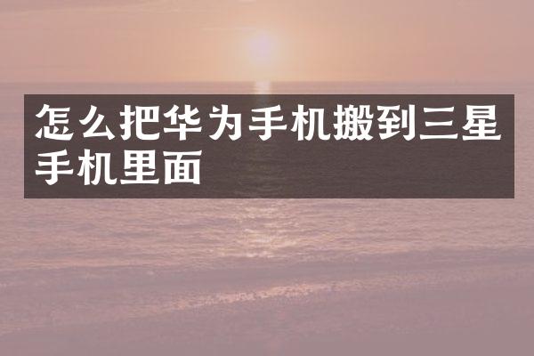 怎么把华为手机搬到三星手机里面