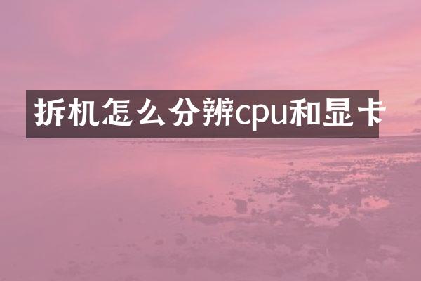 拆机怎么分辨cpu和显卡