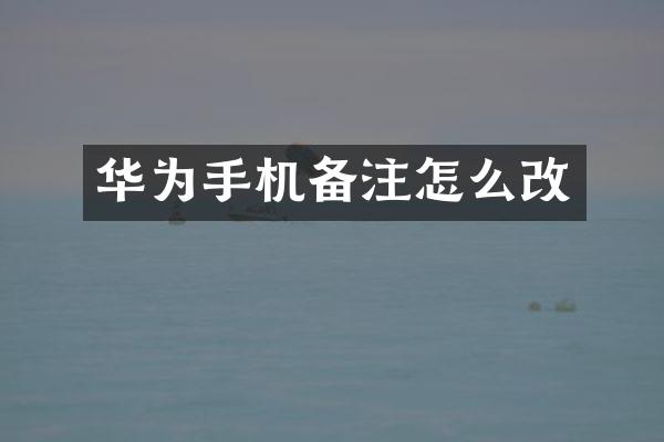 华为手机备注怎么改