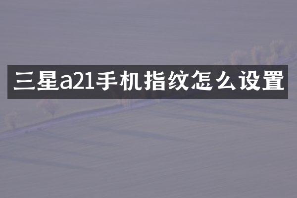 三星a21手机指纹怎么设置