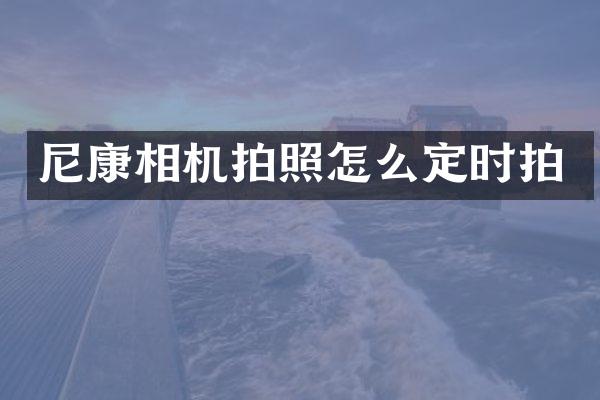 尼康相机拍照怎么定时拍