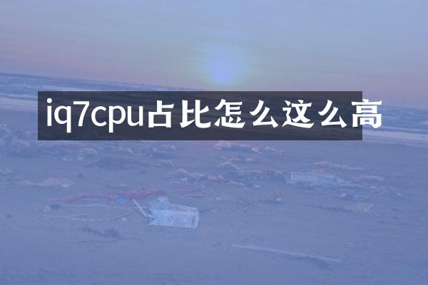 iq7cpu占比怎么这么高