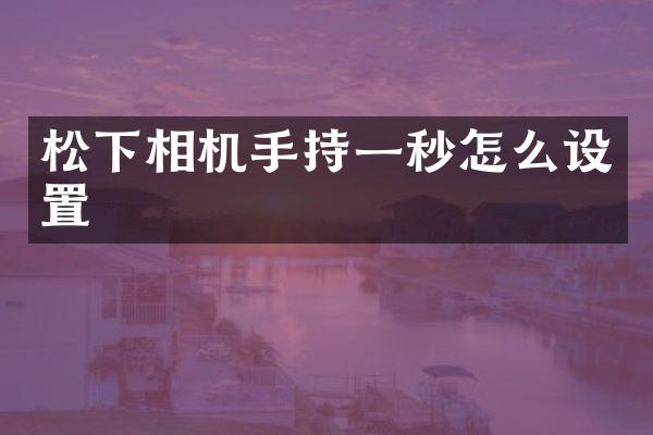 相机手持一秒怎么设置