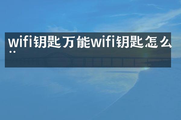 wifi钥匙万能wifi钥匙怎么用