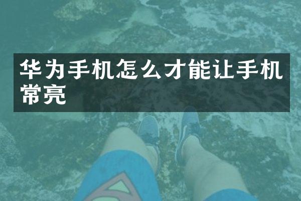 华为手机怎么才能让手机常亮