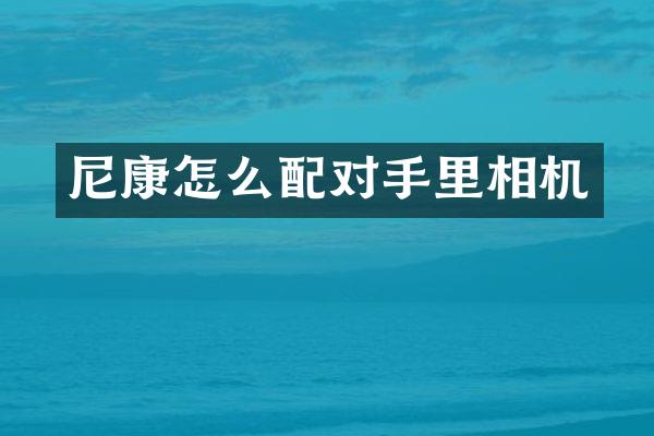 尼康怎么配对手里相机