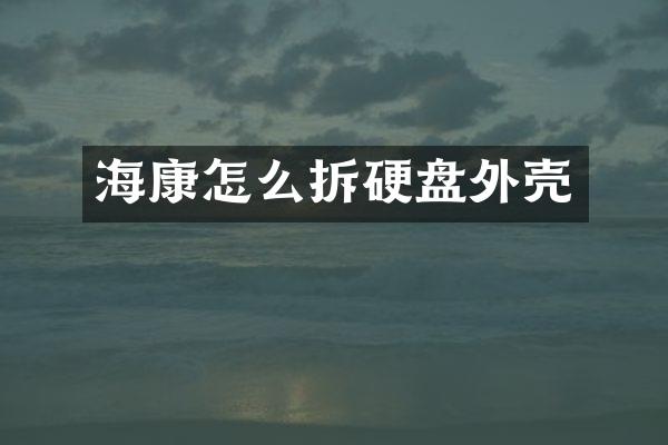 海康怎么拆硬盘外壳