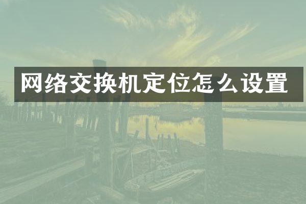 网络交换机定位怎么设置